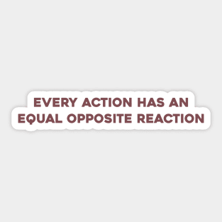 Every Action has an Equal Opposite Reaction Sticker